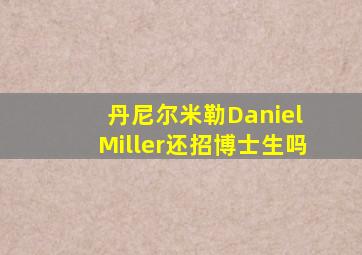 丹尼尔米勒Daniel Miller还招博士生吗